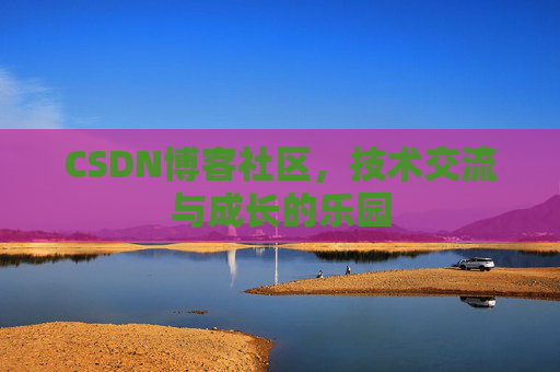 CSDN博客社区，技术交流与成长的乐园