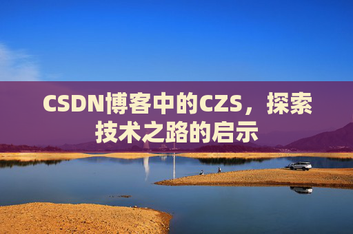 CSDN博客中的CZS，探索技术之路的启示